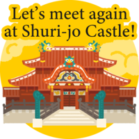 Let’s meet again at Shuri-jo Castle!